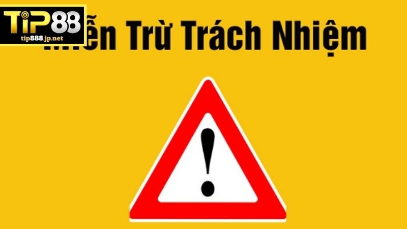 Miễn Trừ Trách Nhiệm TIP88 - Quy Định Bắt Buộc Hội Viên Cần Biết Chính sách miễn trừ trách nhiệm TIP88