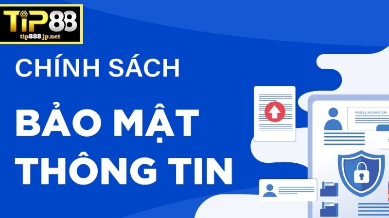 Chính sách bảo mật TIP88 về thu thập và phạm vi sử dụng thông tin khách hàng